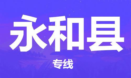 佛山到永和縣物流專線_佛山至永和縣物流公司_佛山到永和縣貨運專線